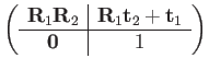 $\displaystyle \left(\begin{array}{c\vert c}
\mathbf{R}_{1}\mathbf{R}_{2} & \mat...
...R}_{1}\mathbf{t}_{2}+\mathbf{t}_{1}\\
\hline \mathbf{0} & 1
\end{array}\right)$