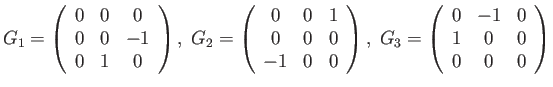 $\displaystyle G_{1}=\left(\begin{array}{ccc} 0 & 0 & 0\\ 0 & 0 & -1\\ 0 & 1 & 0...
...=\left(\begin{array}{ccc} 0 & -1 & 0\\ 1 & 0 & 0\\ 0 & 0 & 0 \end{array}\right)$