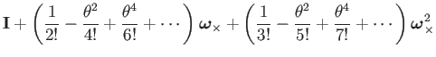 $\displaystyle \mathbf{I}+\left(\frac{1}{2!}-\frac{\theta^{2}}{4!}+\frac{\theta^...
...ta^{2}}{5!}+\frac{\theta^{4}}{7!}+\cdots\right)\boldsymbol{\omega}_{\times}^{2}$