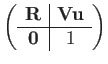 $\displaystyle \left(\begin{array}{c\vert c}
\mathbf{R} & \mathbf{V}\mathbf{u}\\
\hline \mathbf{0} & 1
\end{array}\right)$