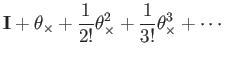 $\displaystyle \mathbf{I}+\theta_{\times}+\frac{1}{2!}\theta_{\times}^{2}+\frac{1}{3!}\theta_{\times}^{3}+\cdots$