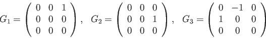 \begin{displaymath}\begin{array}{ccc} G_{1}=\left(\begin{array}{ccc} 0 & 0 & 1\\...
... & -1 & 0\\ 1 & 0 & 0\\ 0 & 0 & 0 \end{array}\right)\end{array}\end{displaymath}