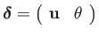 $\displaystyle \boldsymbol{\delta}=\left(\begin{array}{cc}
\mathbf{u} & \theta\end{array}\right)$