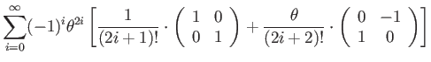 $\displaystyle \sum_{i=0}^{\infty}(-1)^{i}\theta^{2i}\left[\dfrac{1}{(2i+1)!}\cd...
...{(2i+2)!}\cdot\left(\begin{array}{cc}
0 & -1\\
1 & 0
\end{array}\right)\right]$