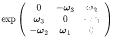 $\displaystyle \exp\left(\begin{array}{ccc}
0 & -\boldsymbol{\omega}_{3} & \bold...
...1}\\
-\boldsymbol{\omega}_{2} & \boldsymbol{\omega}_{1} & 0
\end{array}\right)$