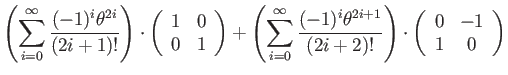 $\displaystyle \left(\sum_{i=0}^{\infty}\dfrac{(-1)^{i}\theta^{2i}}{(2i+1)!}\rig...
...{(2i+2)!}\right)\cdot\left(\begin{array}{cc}
0 & -1\\
1 & 0
\end{array}\right)$