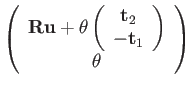 $\displaystyle \left(\begin{array}{c}
\mathbf{R}\mathbf{u}+\theta\left(\begin{ar...
...athbf{t}_{2}\\
-\mathbf{t}_{1}
\end{array}\right)\\
\theta
\end{array}\right)$