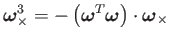 $\displaystyle \boldsymbol{\omega}_{\times}^{3}=-\left(\boldsymbol{\omega}^{T}\boldsymbol{\omega}\right)\cdot\boldsymbol{\omega}_{\times}$