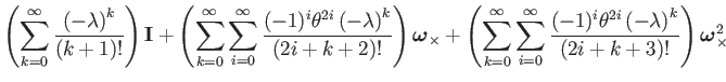 $\displaystyle \left(\sum_{k=0}^{\infty}\dfrac{\left(-\lambda\right)^{k}}{\left(...
...2i}\left(-\lambda\right)^{k}}{(2i+k+3)!}\right)\boldsymbol{\omega}_{\times}^{2}$