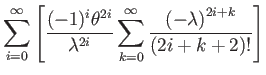 $\displaystyle \sum_{i=0}^{\infty}\left[\dfrac{(-1)^{i}\theta^{2i}}{\lambda^{2i}}\sum_{k=0}^{\infty}\dfrac{\left(-\lambda\right)^{2i+k}}{(2i+k+2)!}\right]$