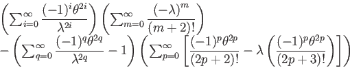 \begin{displaymath}\begin{array}[t]{l}
\left(\sum_{i=0}^{\infty}\dfrac{(-1)^{i}\...
...{(-1)^{p}\theta^{2p}}{(2p+3)!}\right)\right]\right)
\end{array}\end{displaymath}