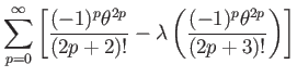 $\displaystyle \sum_{p=0}^{\infty}\left[\dfrac{(-1)^{p}\theta^{2p}}{(2p+2)!}-\lambda\left(\dfrac{(-1)^{p}\theta^{2p}}{(2p+3)!}\right)\right]$