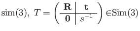 $\displaystyle \mathrm{sim(3)},\; T=\left(\begin{array}{c\vert c}
\mathbf{R} & \...
...{t}\\
\hline \mathbf{0} & s^{-1}
\end{array}\right)\mathbf{\in}\mathrm{Sim(3)}$