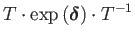 $\displaystyle T\cdot\exp\left(\boldsymbol{\delta}\right)\cdot T^{-1}$